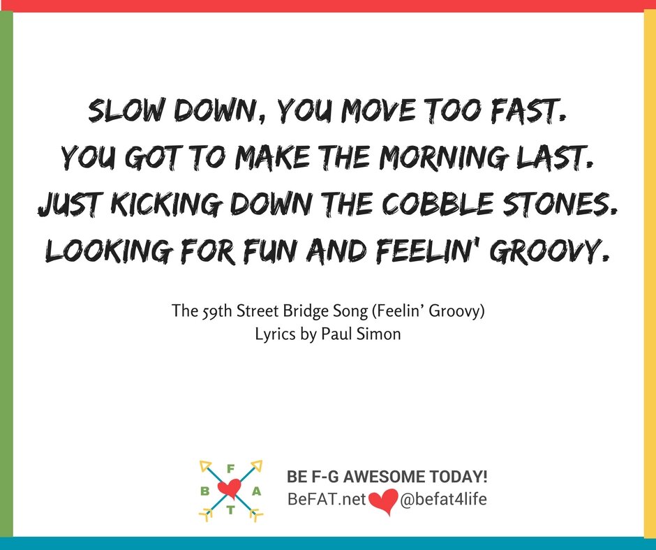 Slowing down in a fast-paced world/Simon & Garfunkel/59th street bridge song/befat.net/Stephanie DelTorchio/9.15.2016