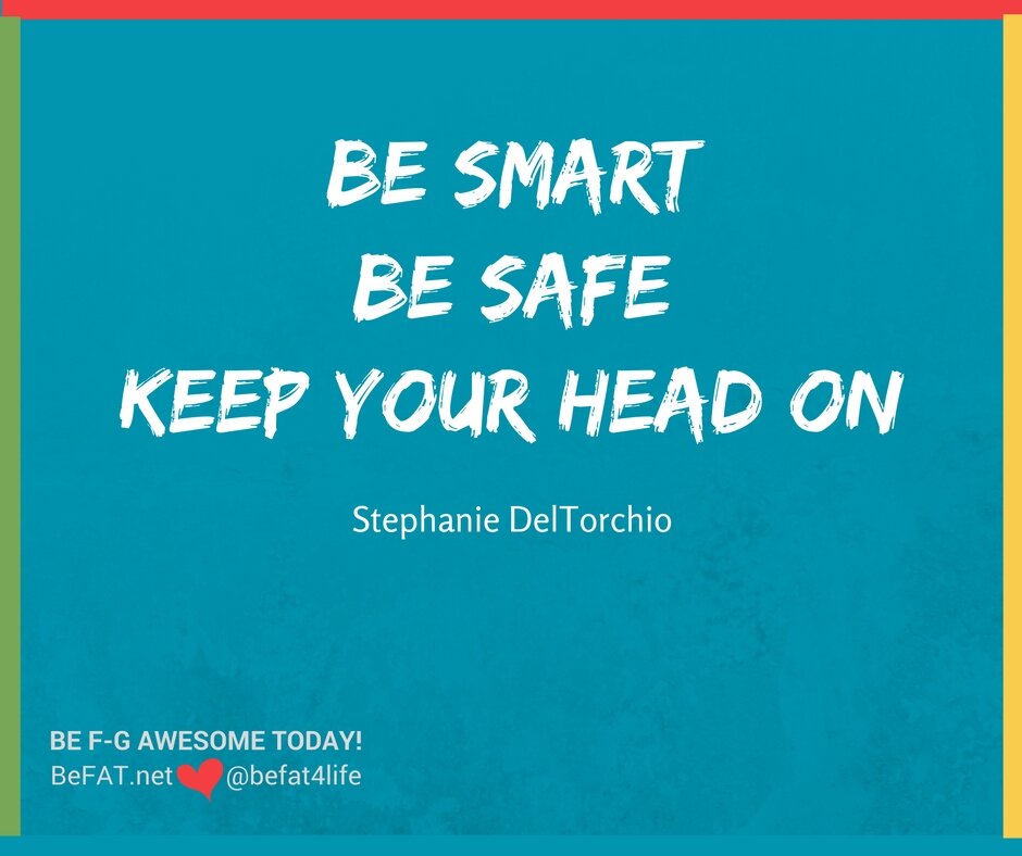 Be Smart. Be Safe. Keep Your Head On/inspirational quote/parenting quote/Stephanie DelTorchio/befat.net