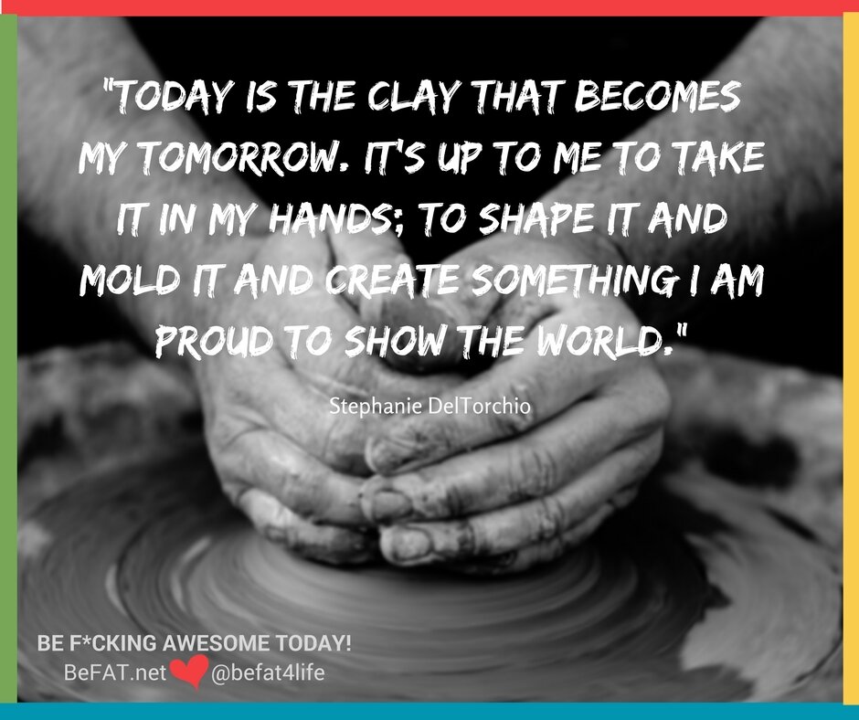 Mold your life quote/Stephanie DelTorchio/befat.net/inspirational quote