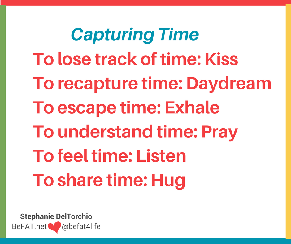 capturing time/carpe diems quotes/stopping time/befat.net/Stephanie DelTorchio