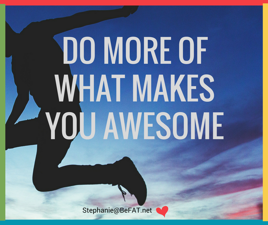 Do more of what makes you awesome.jpg