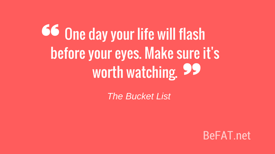 Quote from The Bucket List/create anti-bucket list/befat.net/10-lists-prove-life-doesnt-suck-inspiration